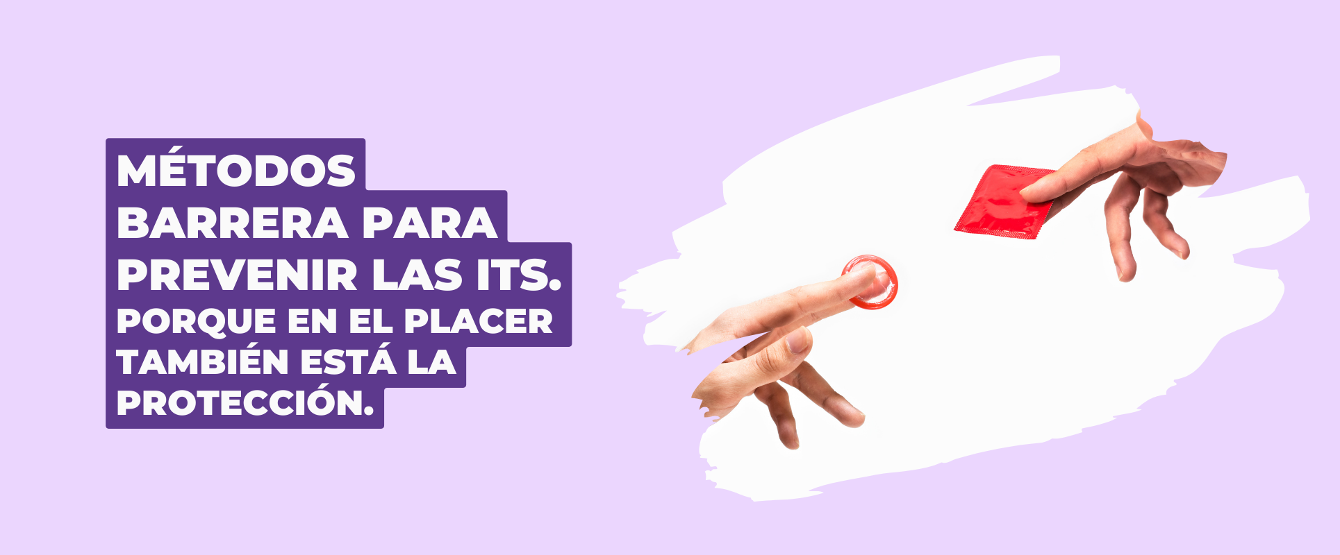 MÉTODOS DE BARRERA PARA PREVENIR ITS. PORQUE EL PLACER TAMBIÉN ESTÁ EN LA PROTECCIÓN 
